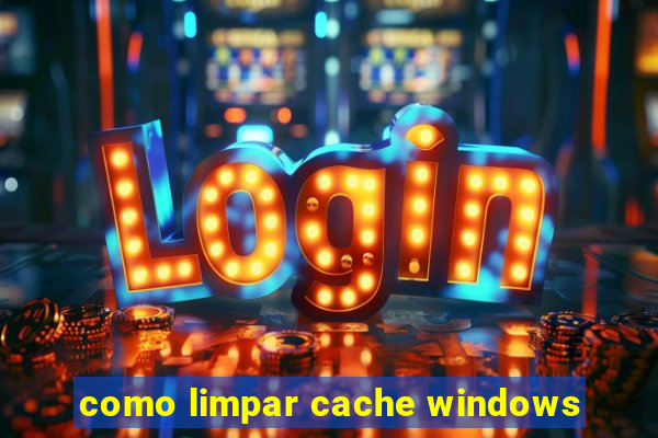 como limpar cache windows